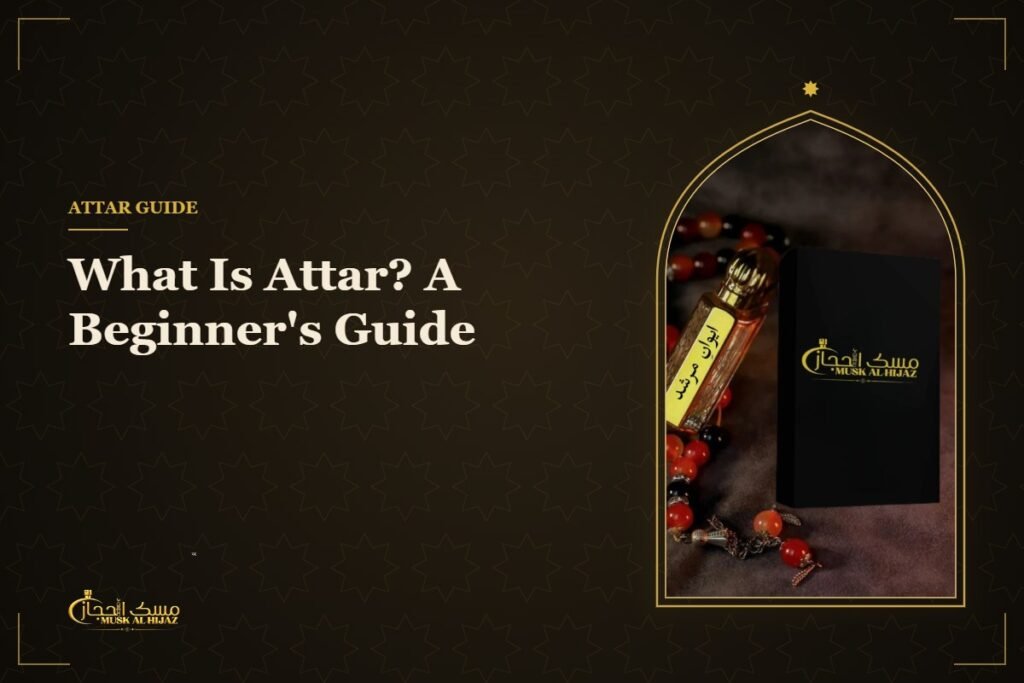 What Is Attar? A Beginner's Guide - Musk Al Hijaz